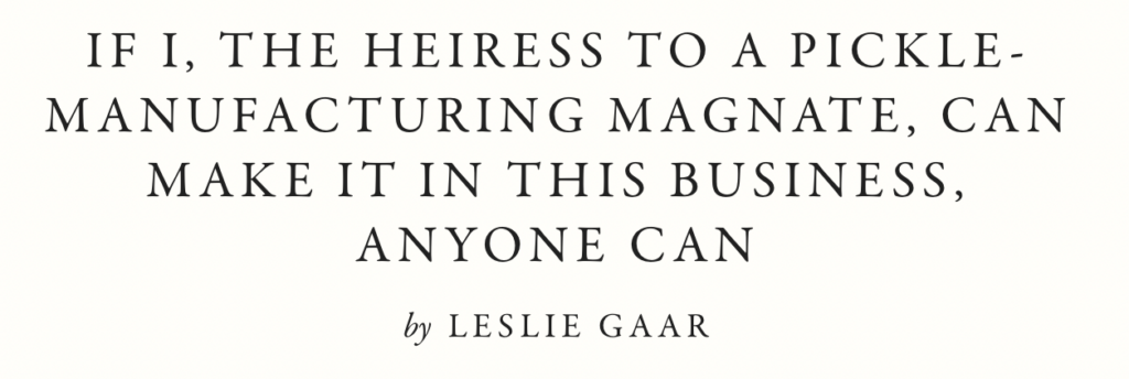 If I, The Heiress To A Pickle-Manufacturing Magnate, Can Make It In This Business, Anyone Can